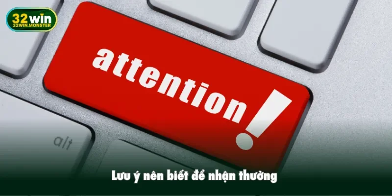 Lưu ý nên biết để nhận thưởng